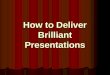 How to deliver brilliant presentations
