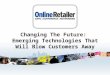 Changing The Future: Emerging Technologies That Will Blow Customers Away