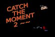 Catch The Moment 2~