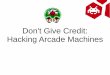 Don't Give Credit: Hacking Arcade Machines