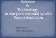 Science & Technology in the post-colonial world: Post-colonialism