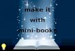 Make it-with-minibooks-slideshare