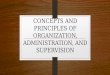 Concepts and principles of organization, administration, and supervision