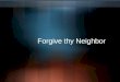 Forgive Thy Neighbour