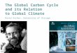 The Global Carbon Cycle and its Relation to Global Climate