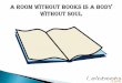 A room without books is a body without soul