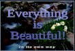 Everything is beautiful