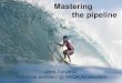 Mastering the pipeline