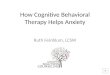 How cognitive behavioral therapy helps anxiety  power point