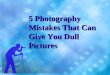5 photography mistakes that can give you dull pictures
