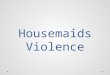 Housemaids violence