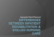 Differences between inpatient rehabilitation & skilled nursing care