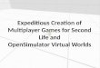 Expeditious Creation of Multiplayer Games for Second Life and OpenSimulator Virtual Worlds