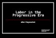 1900 1914 progressivism_labor