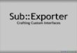 Crafting Custom Interfaces with Sub::Exporter