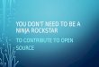 You don't need to be a ninja rockstar to contribute to Open Source