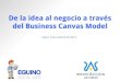 De la idea al negocio a traves del Business Canvas Model (Alfonso Eguino)