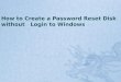 How To Create a Password Reset Disk Without Login to Windows