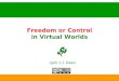 Freedom or Control in Virtual Worlds