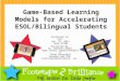 Game-Based Learning Models for Accelerating ESOL/Bilingual Students