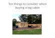 Ten things to consider when buying a log