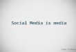 Social media is media