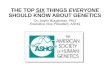 THE TOP SIX THINGS EVERYONE SHOULD KNOW ABOUT GENETICS