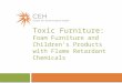 Toxic Furniture: Foam Furniture and Children’s Products with Flame Retardant Chemicals