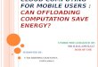 Cloud computing for mobile users?Can Offloading computation save energy. . 