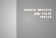 Remote desktop and print server