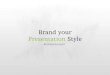 Brand Your Presentation Style By  Rishad  Ahmed