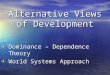 Dominance-Dependence and World Systems Approach views of development