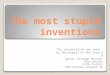 The most stupid inventions
