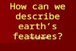 Ch.5.less.1.how can we describe earth's features(2)