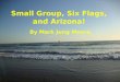 Six Flags, Arizona and Small Group!