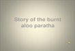 Story of the burnt aloo paratha