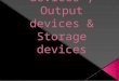 Input devices , output devices & storage devices