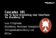 BlackBerry - Cascades 101 - How To Build Astonishing User Interfaces for BlackBerry 10