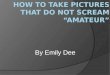 How To Take Pictures That Do Not Scream Amateur