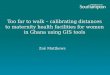 Too far to walk - calibrating distances to maternal health facilities for women in Ghana using GIS tools