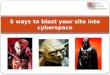 Take 5 -  blast your website into cyberspace