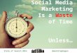 Social Media Is a Waste of Time (Unless...)