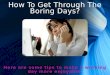 How to get through the boring days?