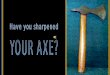 Have you sharpened your axe