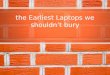 Earliest laptops we shouldnt bury