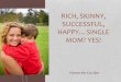 Rich, Skinny, Successful, Happy...Single Mom? Yes!