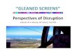 Gleaned Screens: Perspectives of Disruption