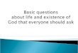 Basic Questions about life and existence of God