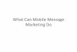 What can mobile message marketing do