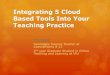 Integrating 5 Cloud Based Tools Into Your Teaching Practice